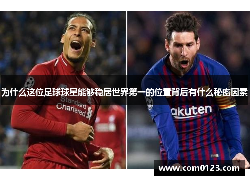 为什么这位足球球星能够稳居世界第一的位置背后有什么秘密因素