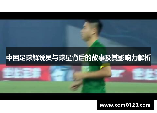 中国足球解说员与球星背后的故事及其影响力解析