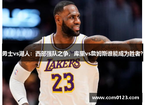 勇士vs湖人：西部强队之争，库里vs詹姆斯谁能成为胜者？