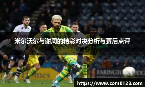 谈球吧米尔沃尔与谢周的精彩对决分析与赛后点评